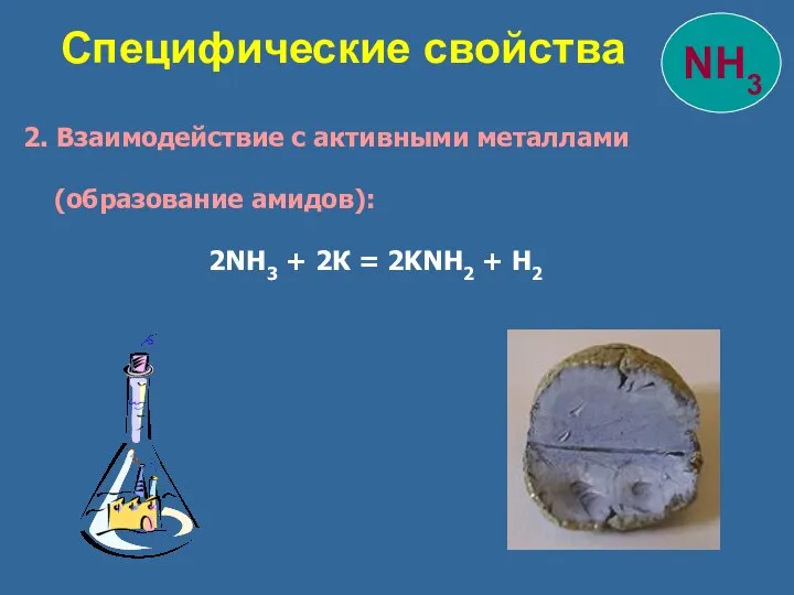 Специфические свойства 2. Взаимодействие с активными металлами (образование амидов): 2NH3 + 2К = 2KNH2 + Н2
