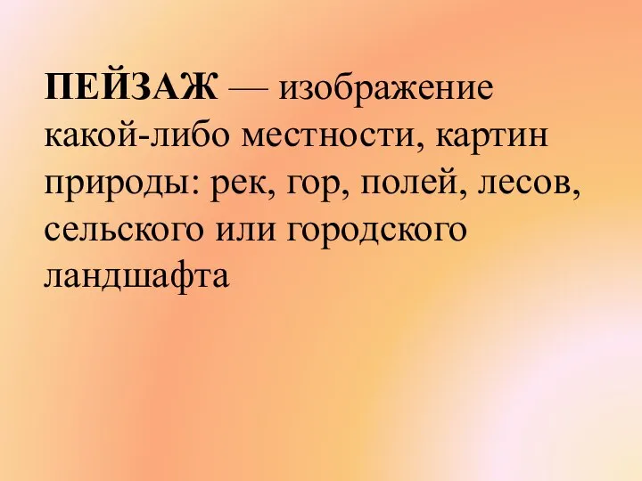 ПЕЙЗАЖ — изображение какой-либо местности, картин природы: рек, гор, полей, лесов, сельского или городского ландшафта