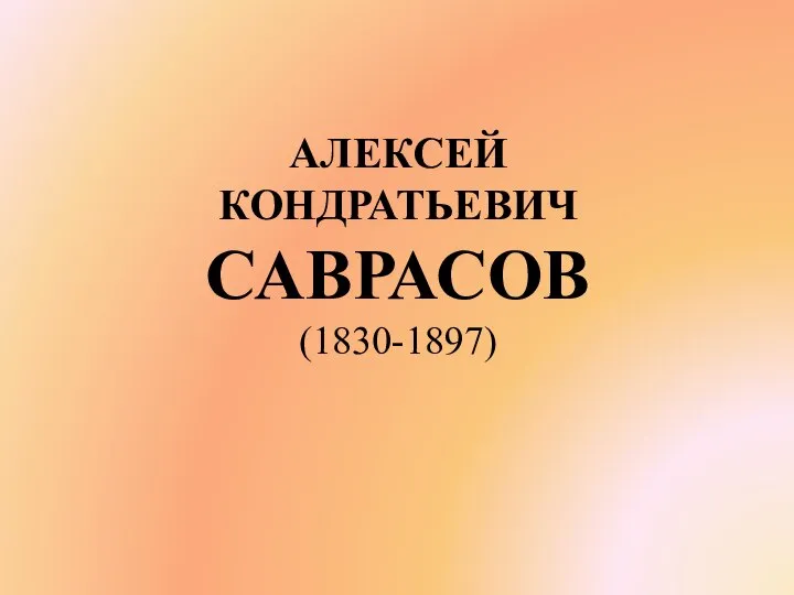 АЛЕКСЕЙ КОНДРАТЬЕВИЧ САВРАСОВ (1830-1897)