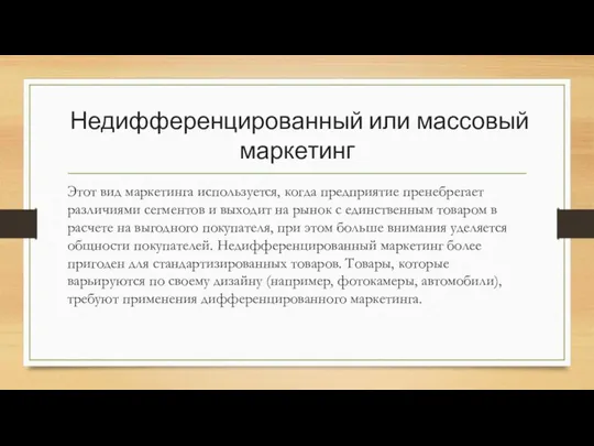 Недифференцированный или массовый маркетинг Этот вид маркетинга используется, когда предприятие пренебрегает