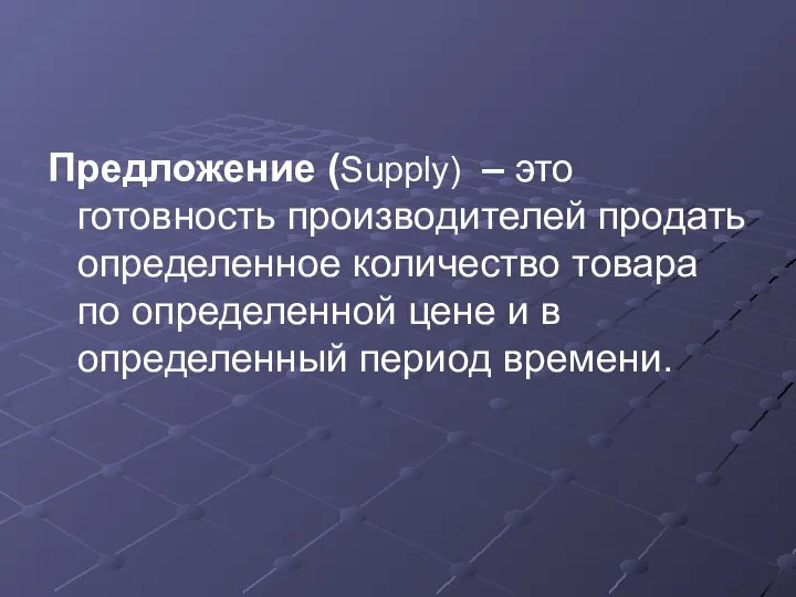 Предложение (Supply) – это готовность производителей продать определенное количество товара по