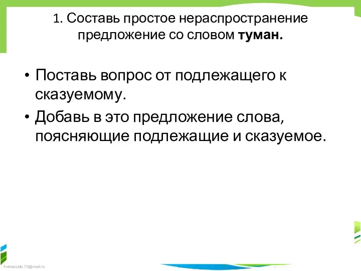 1. Составь простое нераспространение предложение со словом туман. Поставь вопрос от