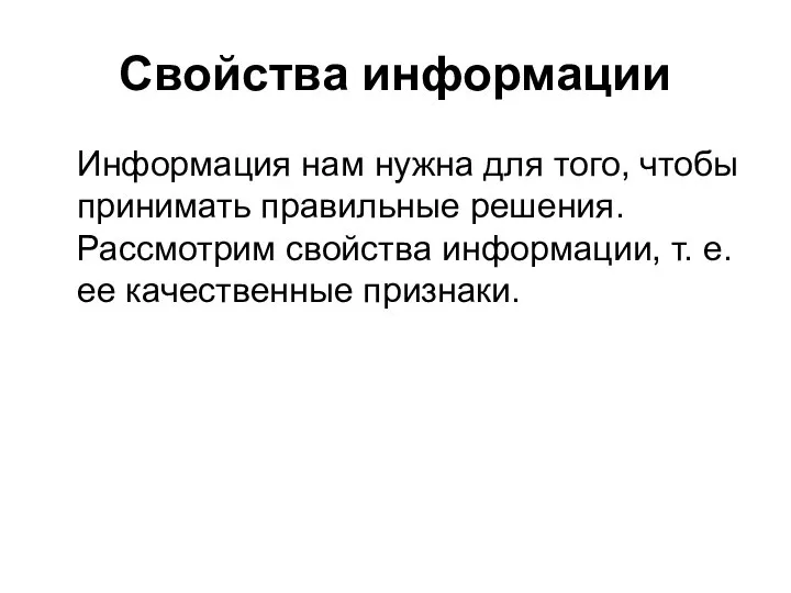 Свойства информации Информация нам нужна для того, чтобы принимать правильные решения.