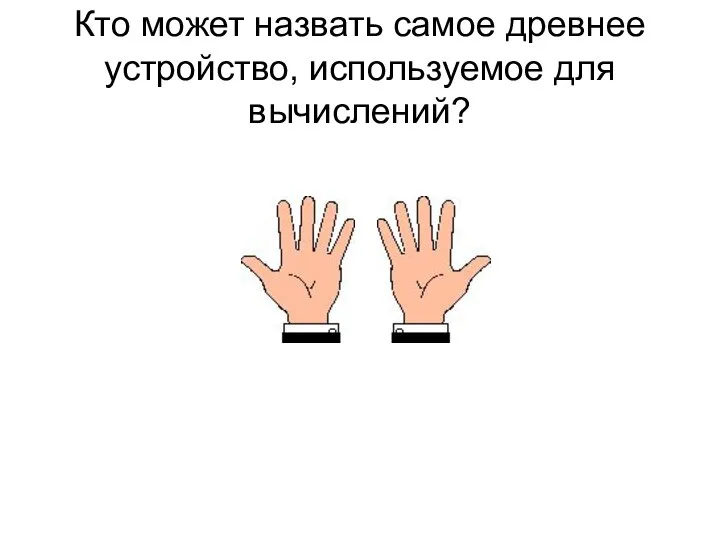 Кто может назвать самое древнее устройство, используемое для вычислений?