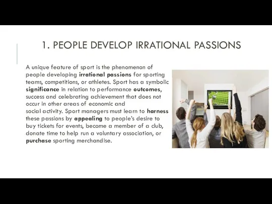 1. PEOPLE DEVELOP IRRATIONAL PASSIONS A unique feature of sport is