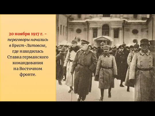 20 ноября 1917 г. - переговоры начались в Брест-Литовске, где находилась