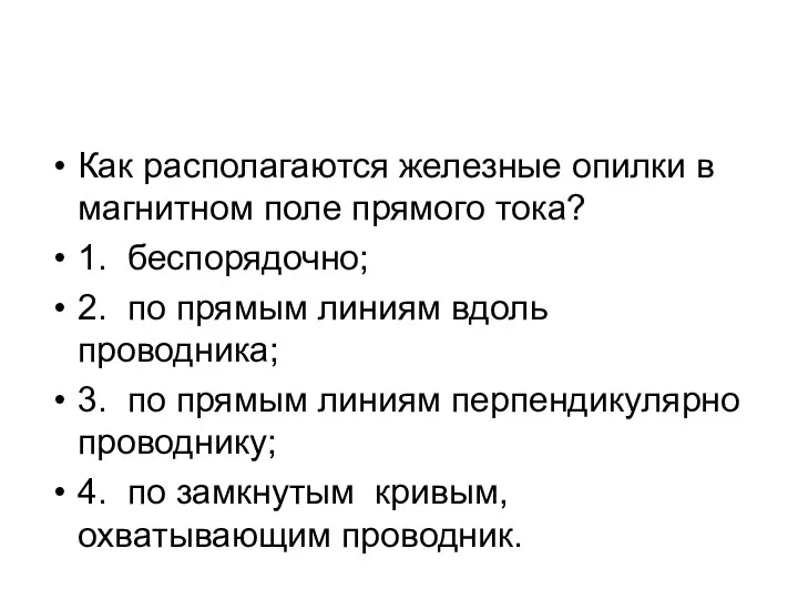 Как располагаются железные опилки в магнитном поле прямого тока? 1. беспорядочно;