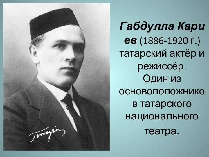 Габдулла Кариев (1886-1920 г.) татарский актёр и режиссёр. Один из основоположников татарского национального театра.