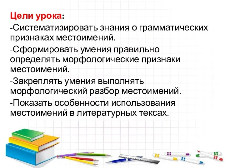 Цели урока: -Систематизировать знания о грамматических признаках местоимений. -Сформировать умения правильно