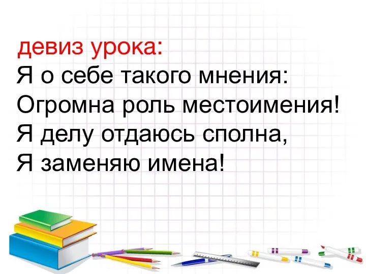 девиз урока: Я о себе такого мнения: Огромна роль местоимения! Я