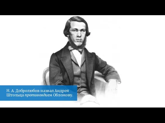 Н. А. Добролюбов назвал Андрея Штольца противоядием Обломову.