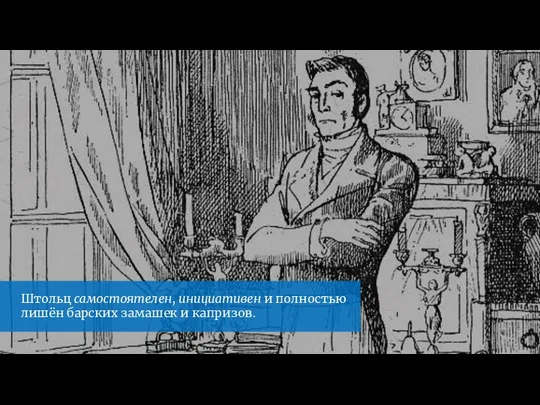 Штольц самостоятелен, инициативен и полностью лишён барских замашек и капризов.