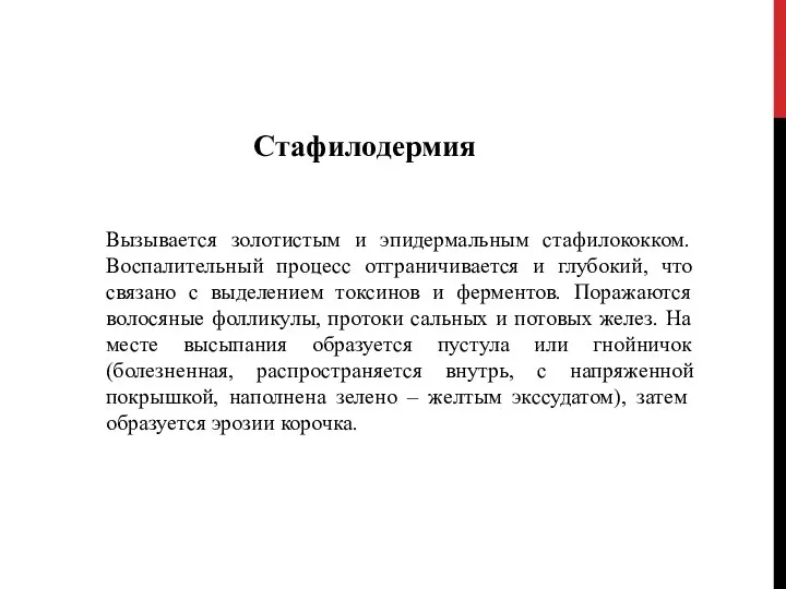 Стафилодермия Вызывается золотистым и эпидермальным стафилококком. Воспалительный процесс отграничивается и глубокий,