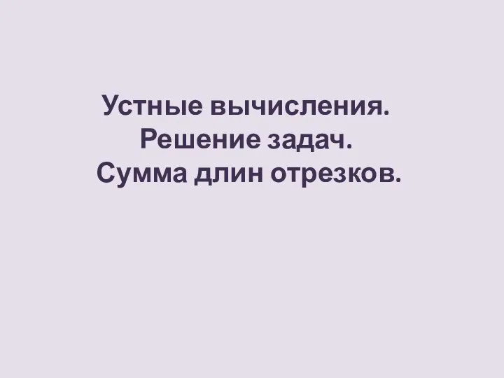 Устные вычисления. Решение задач. Сумма длин отрезков