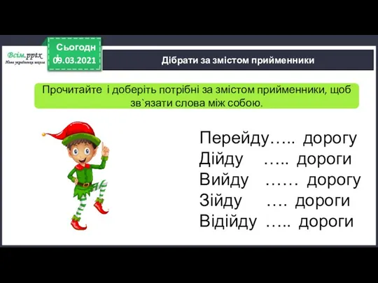 09.03.2021 Сьогодні Дібрати за змістом прийменники Прочитайте і доберіть потрібні за