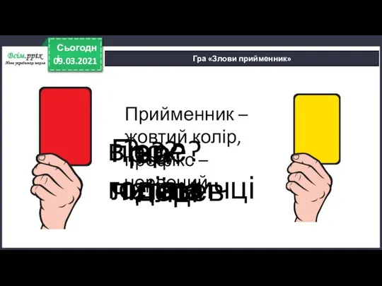 09.03.2021 Сьогодні Гра «Злови прийменник» Прийменник – жовтий колір, префікс –