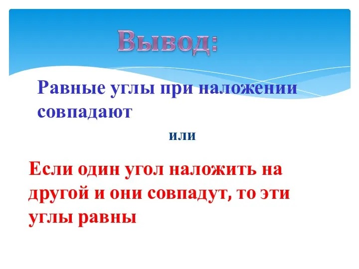 Равные углы при наложении совпадают Если один угол наложить на другой