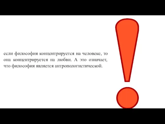 если философия концентрируется на человеке, то она концентрируется на любви. А