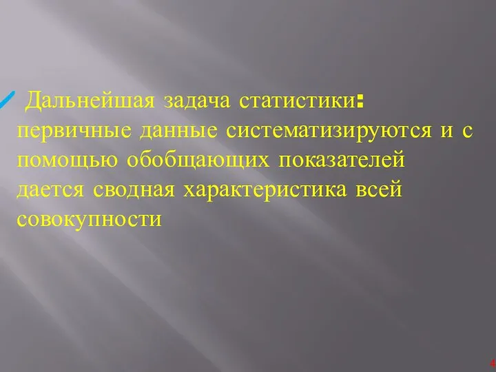 Дальнейшая задача статистики: первичные данные систематизируются и с помощью обобщающих показателей дается сводная характеристика всей совокупности