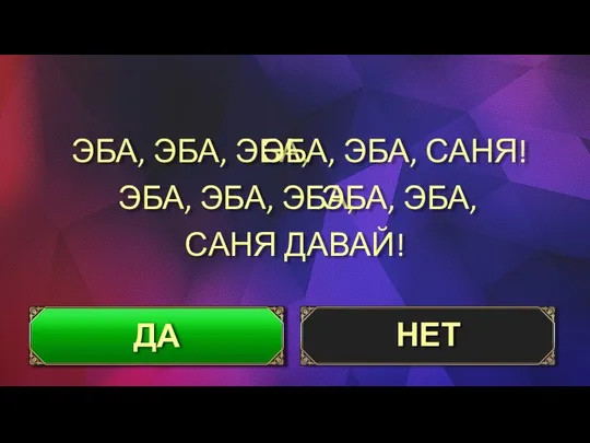 ЭБА, ЭБА, ЭБА, ЭБА, ЭБА, ЭБА, САНЯ ДАВАЙ! ДА НЕТ ЭБА, ЭБА, САНЯ! ЭБА, ЭБА,