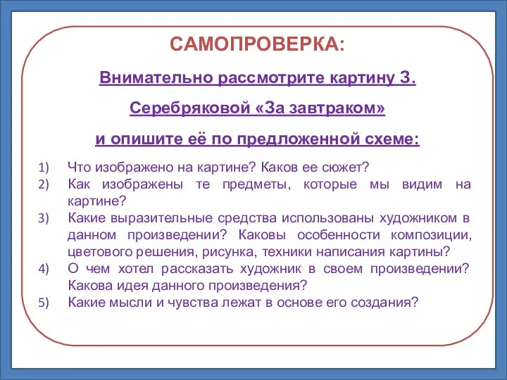 САМОПРОВЕРКА: Внимательно рассмотрите картину З.Серебряковой «За завтраком» и опишите её по