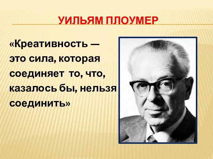 УИЛЬЯМ ПЛОУМЕР «Креативность — это сила, которая соединяет то, что, казалось бы, нельзя соединить»