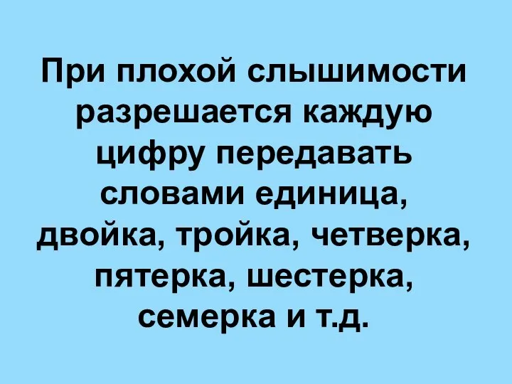 При плохой слышимости разрешается каждую цифру передавать словами единица, двойка, тройка,