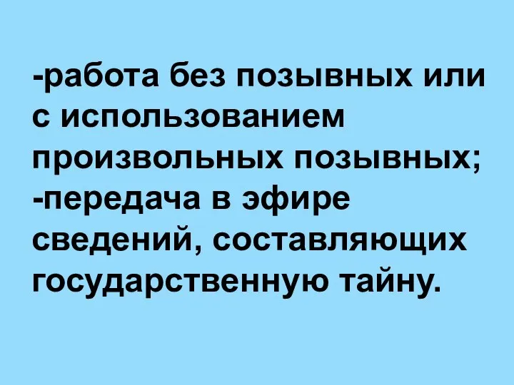 -работа без позывных или с использованием произвольных позывных; -передача в эфире сведений, составляющих государственную тайну.