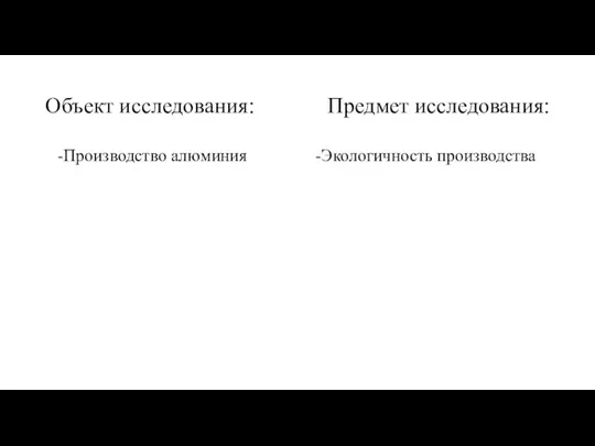 Объект исследования: Предмет исследования: -Производство алюминия -Экологичность производства