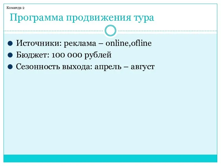 Программа продвижения тура Команда 2 Источники: реклама – online,ofline Бюджет: 100