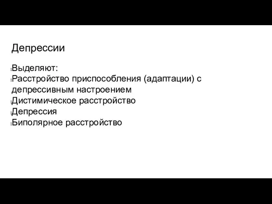 Депрессии Выделяют: Расстройство приспособления (адаптации) с депрессивным настроением Дистимическое расстройство Депрессия Биполярное расстройство