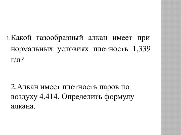 Какой газообразный алкан имеет при нормальных условиях плотность 1,339 г/л? 2.Алкан