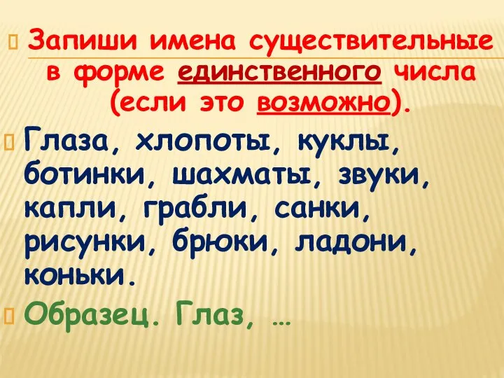 Запиши имена существительные в форме единственного числа (если это возможно). Глаза,