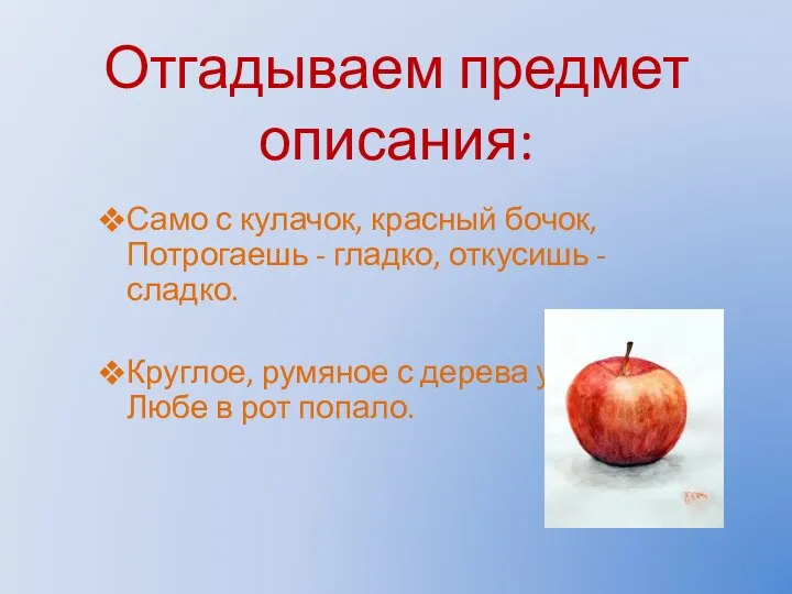 Отгадываем предмет описания: Само с кулачок, красный бочок, Потрогаешь - гладко,