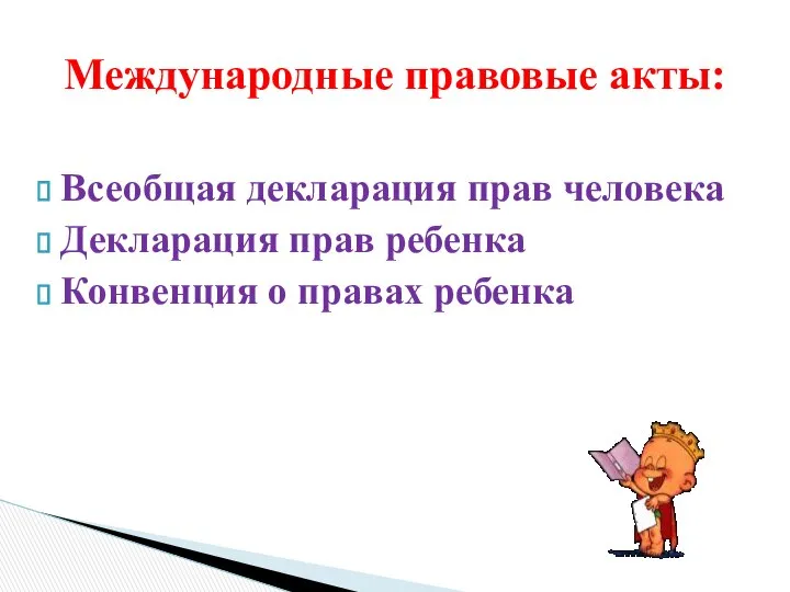 Международные правовые акты: Всеобщая декларация прав человека Декларация прав ребенка Конвенция о правах ребенка