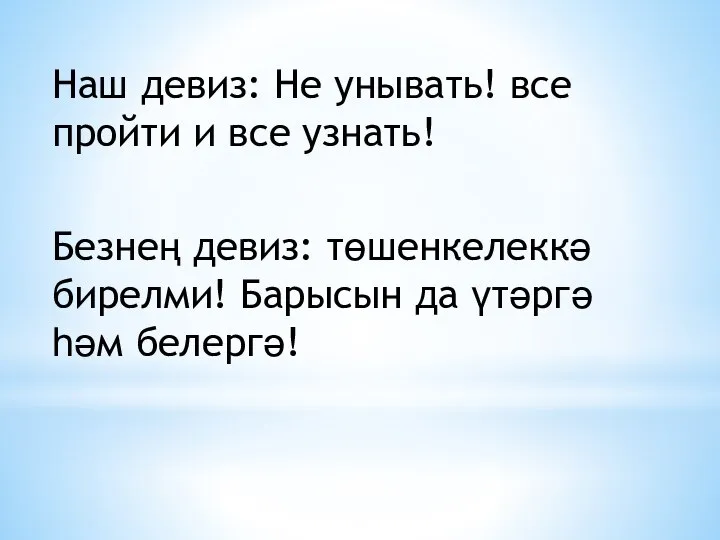 Наш девиз: Не унывать! все пройти и все узнать! Безнең девиз: