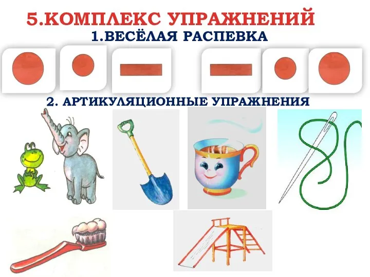 1.ВЕСЁЛАЯ РАСПЕВКА 5.КОМПЛЕКС УПРАЖНЕНИЙ 2. АРТИКУЛЯЦИОННЫЕ УПРАЖНЕНИЯ