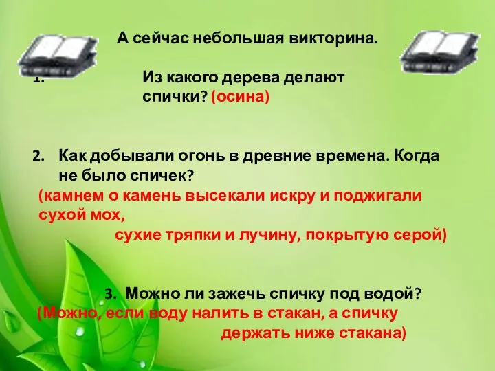 А сейчас небольшая викторина. Из какого дерева делают спички? (осина) Как