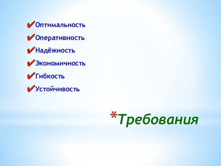 Требования Оптимальность Оперативность Надёжность Экономичность Гибкость Устойчивость