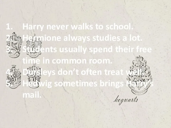 Harry never walks to school. Hermione always studies a lot. Students