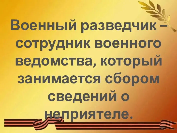 Военный разведчик – сотрудник военного ведомства, который занимается сбором сведений о неприятеле.