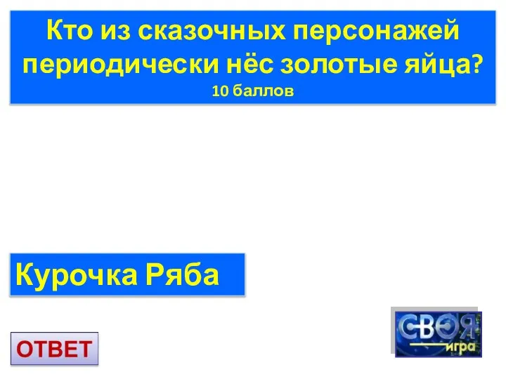 Кто из сказочных персонажей периодически нёс золотые яйца? 10 баллов Курочка Ряба