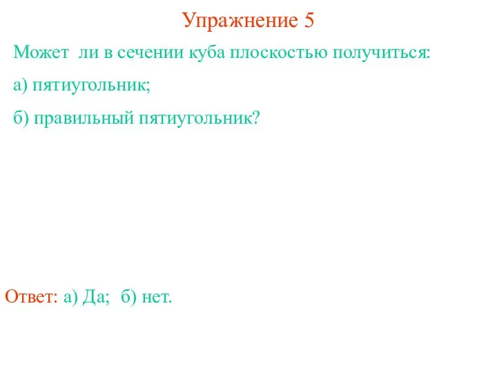 Может ли в сечении куба плоскостью получиться: а) пятиугольник; б) правильный