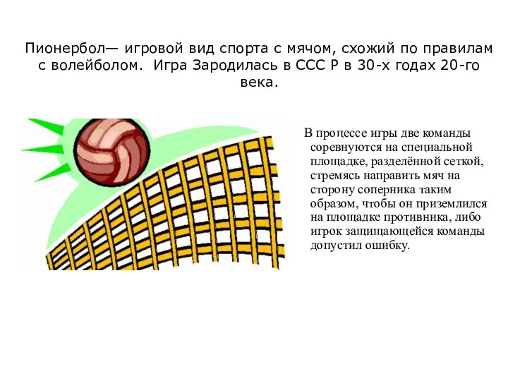 Пионербол— игровой вид спорта с мячом, схожий по правилам с волейболом.