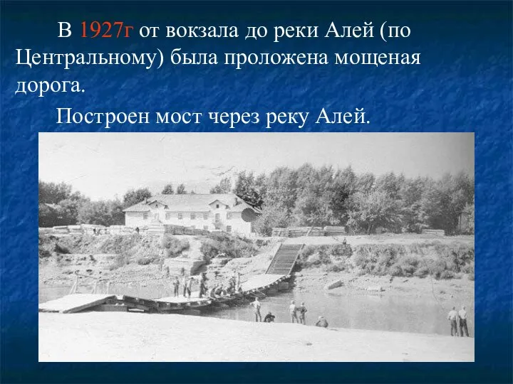 В 1927г от вокзала до реки Алей (по Центральному) была проложена