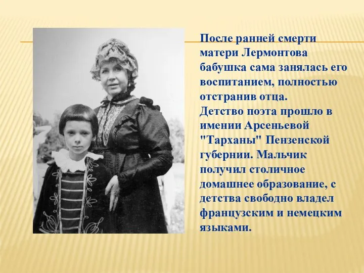 После ранней смерти матери Лермонтова бабушка сама занялась его воспитанием, полностью