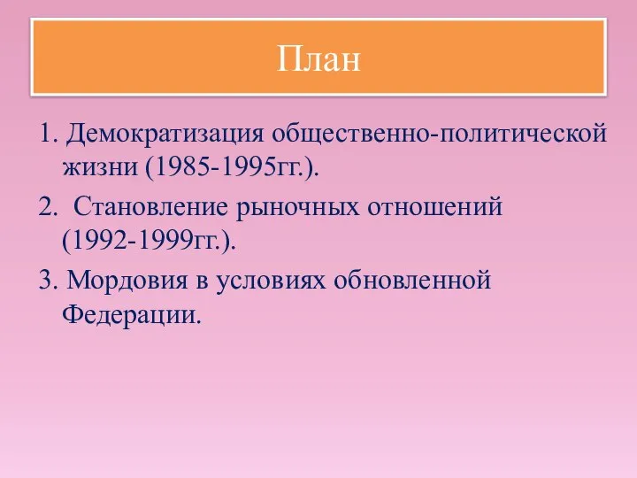 План 1. Демократизация общественно-политической жизни (1985-1995гг.). 2. Становление рыночных отношений (1992-1999гг.).