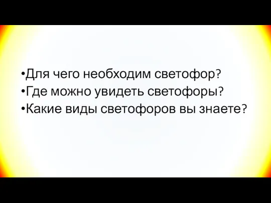 Для чего необходим светофор? Где можно увидеть светофоры? Какие виды светофоров вы знаете?