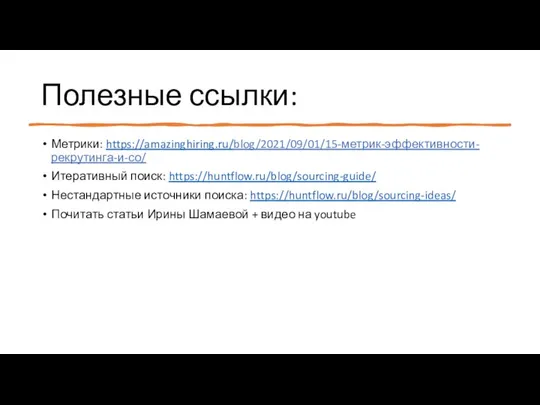 Полезные ссылки: Метрики: https://amazinghiring.ru/blog/2021/09/01/15-метрик-эффективности-рекрутинга-и-со/ Итеративный поиск: https://huntflow.ru/blog/sourcing-guide/ Нестандартные источники поиска: https://huntflow.ru/blog/sourcing-ideas/