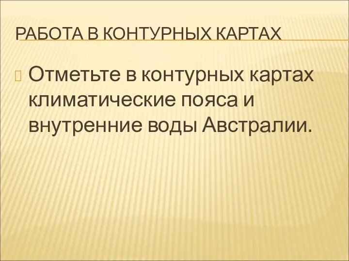 РАБОТА В КОНТУРНЫХ КАРТАХ Отметьте в контурных картах климатические пояса и внутренние воды Австралии.